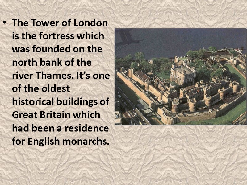 The Tower of London is the fortress which was founded on the north bank